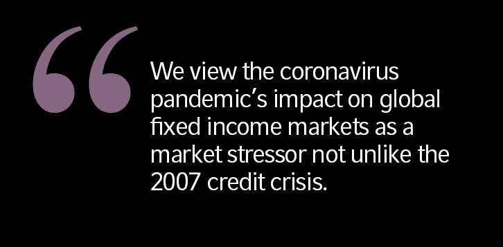 We view the coronavirus pandemic’s impact on global fixed income markets as a market stressor not unlike the 2007 credit crisis.