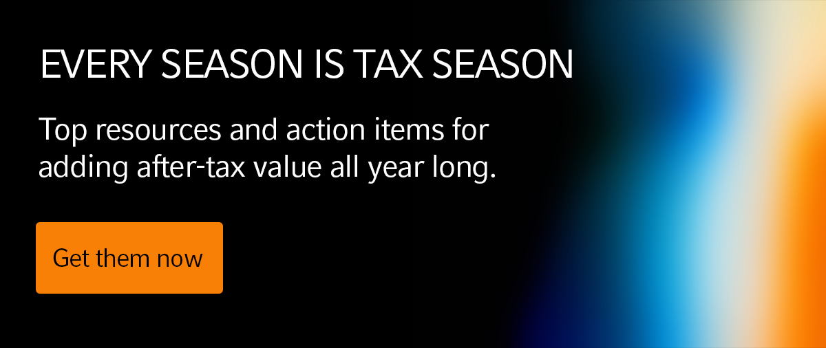Top tax resources and action items for adding after-tax value all year long.