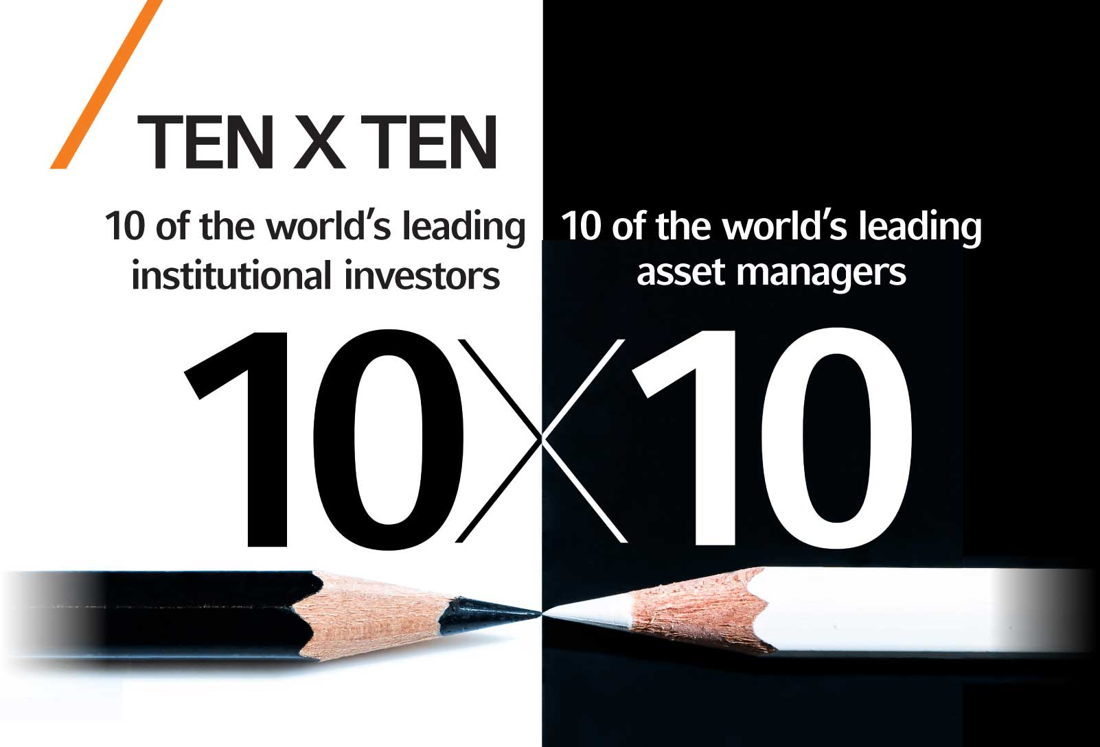 Ten by Ten 10 of the world's leading institutional investors 10 of the world's leading asset managers